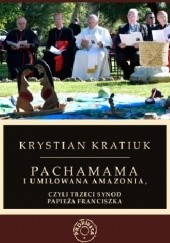 Okładka książki Pachamama i umiłowana Amazonia, czyli trzeci synod papieża Franciszka Krystian Kratiuk