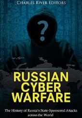 Okładka książki Russian Cyber Warfare: The History of Russia’s State-Sponsored Attacks across the World Charles River Editors