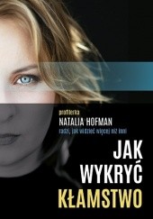 Okładka książki Jak wykryć kłamstwo. Profilerka Natalia Hofman radzi, jak widzieć więcej niż inni Natalia Hofman