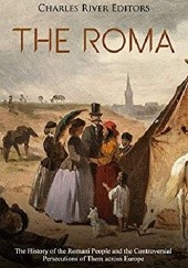 Okładka książki The Roma: The History of the Romani People and the Controversial Persecutions of Them across Europe Charles River Editors