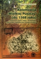 Okładka książki Kolonizacja Wielkiej Puszczy (do 1568 roku) Grzegorz Białuński