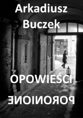 Okładka książki Opowiadania poronione Arkadiusz Buczek