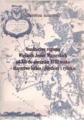 Okładka książki Osadnictwo regionu Wielkich Jezior Mazurskich od XIV do początku XVIII wieku Grzegorz Białuński