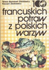 Okładka książki 100 francuskich potraw z polskich warzyw Barbara Bachanek-Zienkiewicz, Ryszard Zienkiewicz