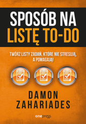 Okładka książki Sposób na listę TO-DO. Twórz listy zadań, które nie stresują, a pomagają! Damon Zahariades