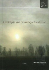 Okładka książki Czekając na zmartwychwstanie Danuta Bartoszuk