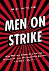 Okładka książki Men on Strike: Why Men Are Boycotting Marriage, Fatherhood, and the American Dream - and Why It Matters Helen Smith