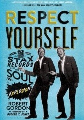 Okładka książki Respect Yourself: Stax Records and the Soul Explosion Robert Gordon