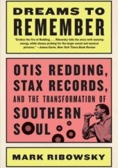 Okładka książki Dreams to Remember: Otis Redding, Stax Records, and the Transformation of Southern Soul Mark Ribowsky