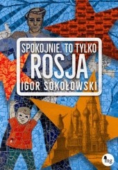 Okładka książki Spokojnie, to tylko Rosja Igor Sokołowski