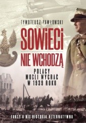 Okładka książki Sowieci nie wchodzą. Polska mogła wygrać w roku 1939. Nagie fakty a nie historia alternatywna. Tymoteusz Pawłowski