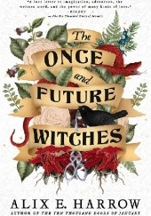 Okładka książki The Once and Future Witches Alix E. Harrow