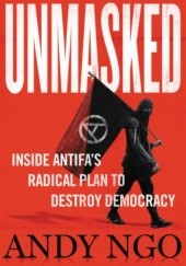 Okładka książki Unmasked: Inside Antifa's Radical Plan to Destroy Democracy Andy Ngo