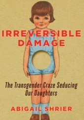 Okładka książki Irreversible Damage: The Transgender Craze Seducing Our Daughters Abigail Shrier