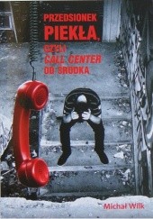 Okładka książki Przedsionek piekła, czyli call center od środka Michał Wilk