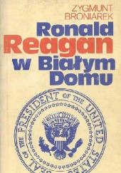 Okładka książki Ronald Reagan w Białym Domu Zygmunt Broniarek