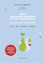 Dieta warzywno-owocowa dr Ewy Dąbrowskiej® w postaci płynnej. Zupy, soki, koktajle, przekąski