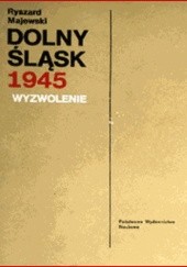 Okładka książki Dolny Śląsk - 1945 - Wyzwolenie Ryszard Majewski
