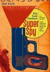 Okładka książki Super Spy; The Lost Dossiers Matt Kindt