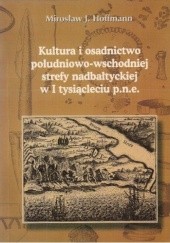 Okładka książki Kultura i osadnictwo południowo-wschodniej strefy nadbałtyckiej w I tysiącleciu p.n.e. Mirosław J. Hoffmann