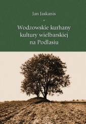 Okładka książki Wodzowskie kurhany kultury wielbarskiej na Podlasiu Jan Jaskanis