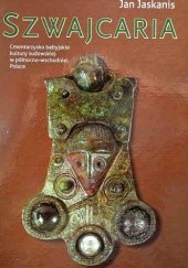 Okładka książki Szwajcaria. Cmentarzysko bałtyjskie kultury sudowskiej w północno-wschodniej Polsce Jan Jaskanis