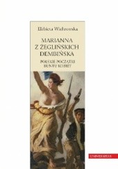 Okładka książki Marianna z Żeglińskich Dembińska. Polskie początki buntu kobiet Elżbieta Z. Wichrowska