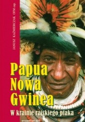 Okładka książki Papua Nowa Gwinea. W krainie rajskiego ptaka Janusz Kaźmierczak