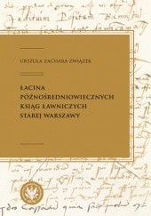Okładka książki Łacina późnośredniowiecznych ksiąg ławniczych Starej Warszawy Urszula Zachara-Związek