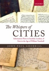 Okładka książki The Whispers of Cities: Information Flows in Istanbul, London, and Paris in the Age of William Trumbull John-Paul A. Ghobrial