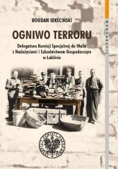 Okładka książki Ogniwo terroru. Delegatura Komisji Specjalnej do Walki z Nadużyciami i Szkodnictwem Gospodarczym w Lublinie Bogdan Sekściński