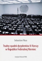 Okładka książki Trudny spadek dysydentów III Rzeszy w Republice Federalnej Niemiec Sebastian Fikus