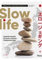 Okładka książki Slow life. Japoński sposób na życie w zdrowiu i długowieczność Maciej Kozakiewicz