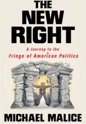 Okładka książki The New Right: A Journey to the Fringe of American Politics Michael Malice