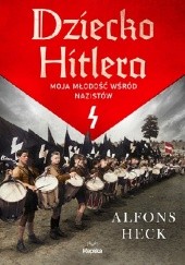 Okładka książki Dziecko Hitlera. Moja młodość wśród nazistów Alfons Heck