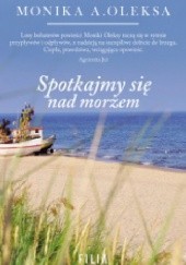Okładka książki Spotkajmy się nad morzem Monika A. Oleksa