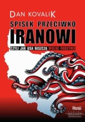 Okładka książki Spisek przeciwko Iranowi. Czyli jak USA niszczą wolne państwo Dan Kovalik