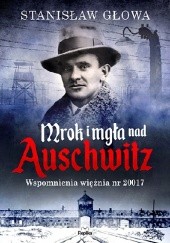 Okładka książki Mrok i mgła nad Auschwitz Wspomnienia więźnia nr 20017 Stanisław Głowa
