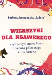 Okładka książki Wierszyki dla Ksawerego, czyli o czym marzy foka z Bieguna Północnego i inne historie Barbara Szczepańska
