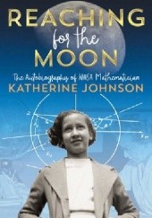 Okładka książki Reaching for the Moon. The Autobiography of NASA Mathematician Katherine Johnson Katherine Johnson