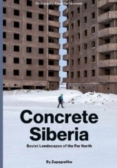 Okładka książki Concrete Siberia: Soviet Landscapes of the Far North Alexander Veryovkin, praca zbiorowa