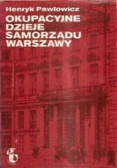 Okładka książki Okupacyjne dzieje samorządu Warszawy Henryk Pawłowicz