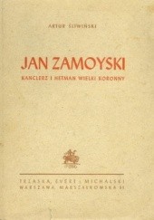 Okładka książki JAN ZAMOYSKI KANCLERZ I HETMAN WIELKI KORONNY Artur Śliwiński