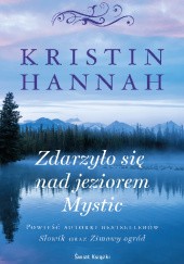 Okładka książki Zdarzyło się nad jeziorem Mystic Kristin Hannah