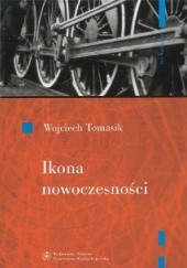 Okładka książki Ikona nowoczesności. Kolej w literaturze polskiej Wojciech Tomasik