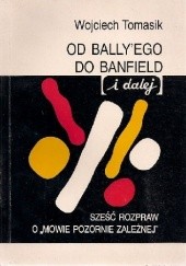 Okładka książki Od Bally'ego do Banfield (i dalej). Sześć rozpraw o "mowie pozornie zależnej" Wojciech Tomasik