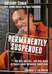 Okładka książki Permanently Suspended: The Rise and Fall... and Rise Again of Radio's Most Notorious Shock Jock Anthony Cumia