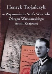 Okładka książki Wspomnienia Szefa Wywiadu Okręgu Warszawskiego Armii Krajowej Henryk Trojańczyk