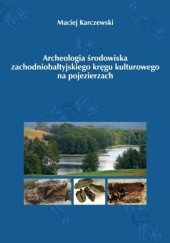 Okładka książki Archeologia środowiska zachodniobałtyjskiego kręgu kulturowego na pojezierzach Maciej Karczewski