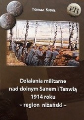 Okładka książki Działania militarne nad dolnym Sanem i Tanwią 1914 roku - region niżański Tomasz Sudoł